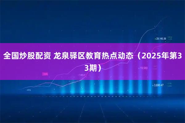 全国炒股配资 龙泉驿区教育热点动态（2025年第33期）