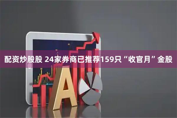 配资炒股股 24家券商已推荐159只“收官月”金股
